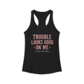 Trouble Looks Good On Me Racerback Tank