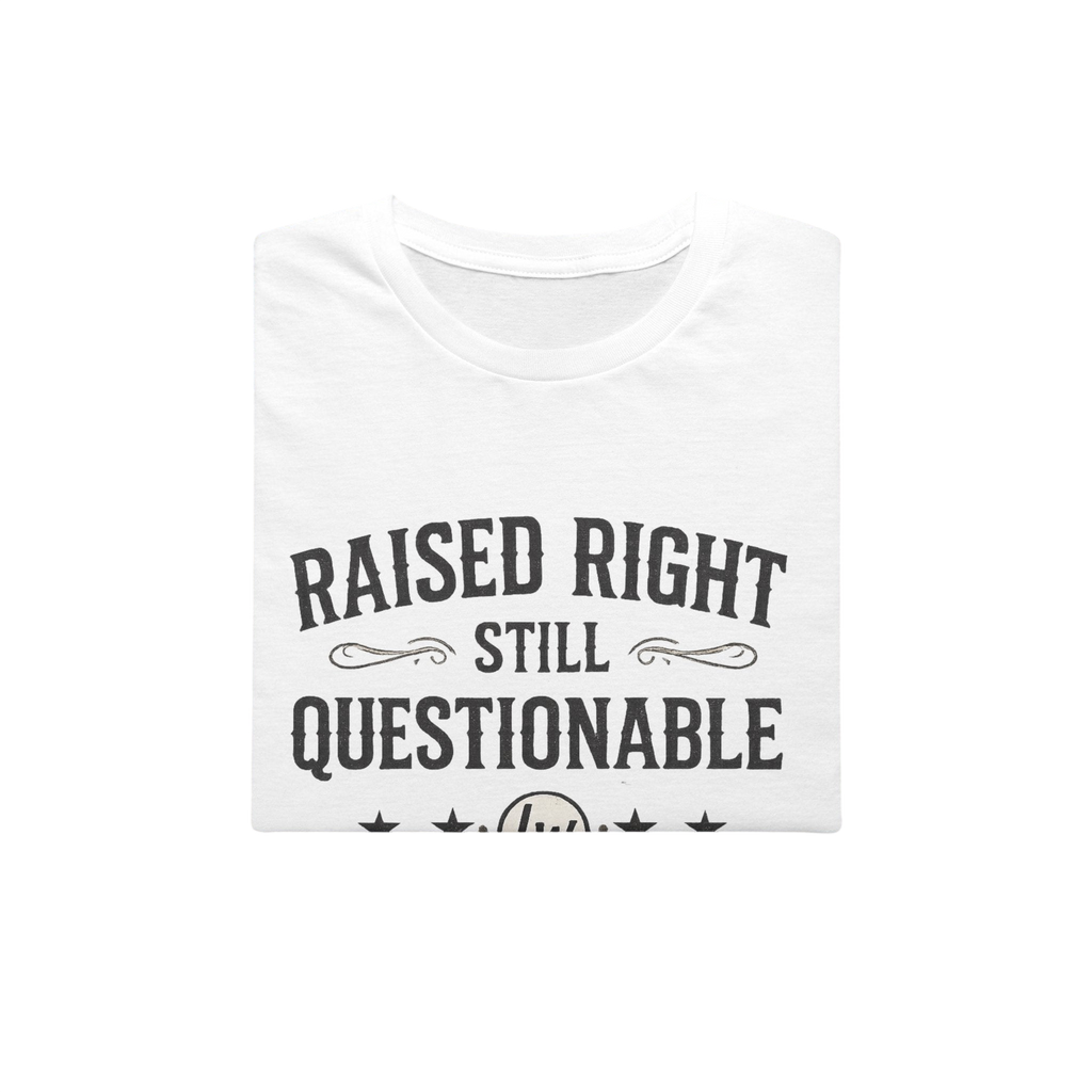 Raised Right, Still Questionable Fan T-Shirt
